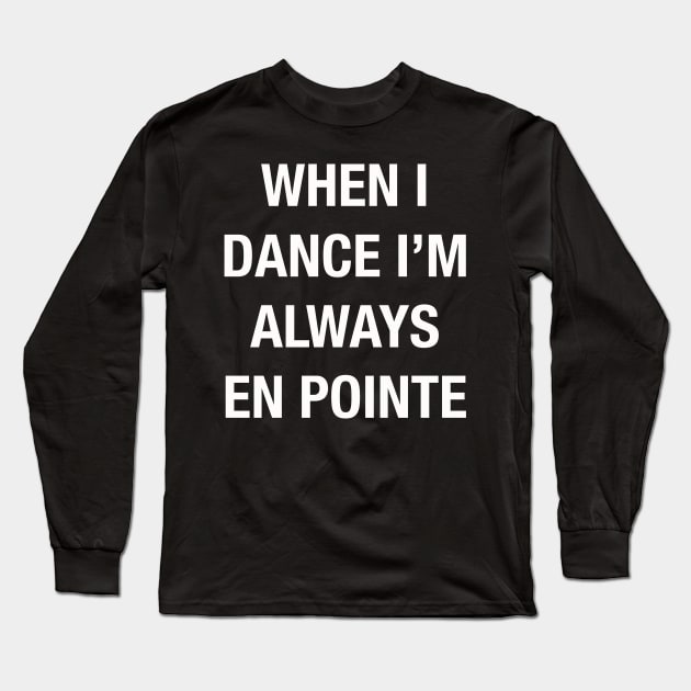 When I Dance I'm Always En Pointe Long Sleeve T-Shirt by LittleBean